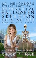 My Neighbor’s Twelve-Foot-Tall Decorative Halloween Skeleton Gets Me Off Also She Is A Lesbian by Chuck Tingle