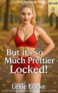 But It's So Much Prettier Locked! Locktober Week 2: Locked for Date Night: A Gentle Femdom Chastity Locktober Romance of FLR, Dominant Women, and Friendship ... Femdom Chastity Romance Series Book 3) by Lexie Locke