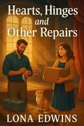Hearts, Hinges, and Other Repairs: A Romance Novelette by Lona Edwins