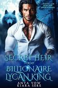 Secret Heir for My Billionaire Lycan King: A Rejected Mate Secret Baby Shifter Romance (Possessive Small Town Alpha Kings #18) by Anya Vow