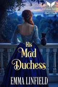 His Mad Duchess: A Historical Regency Romance Novel (Dukes of Redemption #1) by Emma Linfield