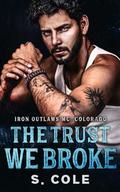 The Trust We Broke: A second chance, size difference, hands off my wife, dark secrets romance by S. Cole