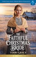 The Faithful Christmas Bride: Christmas Mail Order Bride Romance (Christmas Mail Order Brides Western Romance #1) by Terri Grace