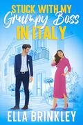 Stuck with my Grumpy Boss in Italy: A Sweet Enemy to Lovers Boss Romance by Ella Brinkley