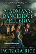 The Madman's Dangerous Delusion: Gravesyde Village Mystery #4 by Patricia Rice
