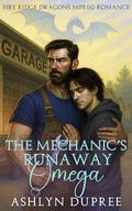 The Mechanic’s Runaway Omega: A Sweet and Steamy Small Town Fated Mates Dragon Mpreg Romance (Fire Ridge Dragons Mpreg Romance #2) by Ashlyn Dupree