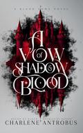 A Vow of Shadow and Blood by Charlene Antrobus