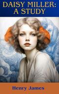 Daisy Miller: A Study: A Tale of Innocence, Judgement and Cultural Collision by Henry James
