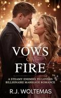 Vows of Fire: A Steamy Enemies to Lovers Billionaire Marriage Romance by R.J. Woltemas