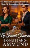 No Second Chances, Ex-husband: When His Betrayal Took Our Daughter (The Billionaire's Ex Strikes Back #1) by Ammund