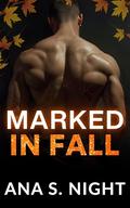 Marked in Fall: A Curvy Virgin Girl, Bad Boy Stalker, Steamy Romance | The Fall Desires Book 4 by Ana S. Night