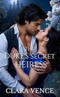 The Duke's Secret Heiress: A Regency Romance of A Stolen Identity And A Duke's Unbreakable Vow (The Mayfair Rogues #3) by Clara Vence