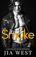 In the Smoke: A Steamy Rockstar BWWM Romance by Jia West