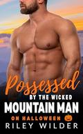 Possessed by the Wicked Mountain Man on Halloween: A Steamy Age Gap Instalove Romance by Riley Wilder
