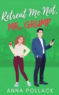 Retreat Me Not, Mr. Grump: An Enemies to Lovers Clean Sweet Romantic Comedy by Anna Pollack