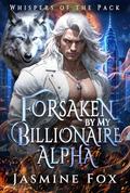 Forsaken by My Billionaire Alpha : A Rejected Mate Secret Baby Forced Proximity Paranormal Romance (Whispers of the Pack #1) by Jasmine Fox