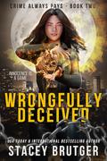 Wrongfully Deceived (Crime Always Pays #2) by Stacey Brutger