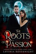 The Roots of Passion (The Vampires and Fae of Weimar #1) by Lavinia Roseknight