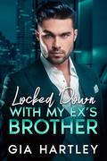 Locked Down with My Ex's Brother: A Forbidden Billionaire Romance by Gia Hartley