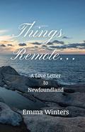 Things Remote...: A Love Letter to Newfoundland by Emma Winters
