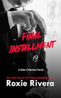 Final Installment: (An Enemies to Lovers Slow Burn Romance) (DEBT COLLECTION #4) by Roxie Rivera