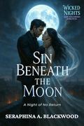Sin Beneath the Moon: A Night of No Return (Wicked Nights: Dark Halloween Romances #10) by Seraphina A. Blackwood