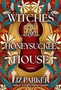 Witches of Honeysuckle House by Liz Parker