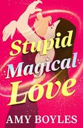 Stupid Magical Love (Stupid Love #1) by Amy Boyles