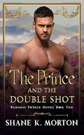 The Prince and the Double Shot (Runaway Prince Hotel #2) by Shane K. Morton