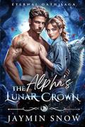 The Alpha's Lunar Crown: A Fated Mates Wolf Shifter Paranormal Romance (Eternal Oath Saga #3) by Jaymin Snow