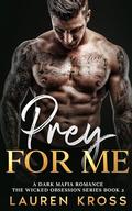 Prey for me: a Dark mafia age gap romance (The wicked obsessions #2) by Lauren Kross
