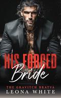 His Forced Bride: A Russian Bratva Marriage of Convenience Romance (The Gravitch Bratva #1) by Leona White