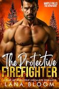The Protective Firefighter: A Fake Relationship, Instalove Romance (Maple Falls: Fire Department #1) by Lana Bloom