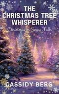 The Christmas Tree Whisperer - Christmas in Snow Falls by Cassidy Berg