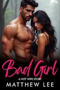 Bad Girl: A Hot Wife Story by Matthew Lee