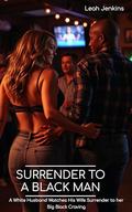 Surrender to a Black Man: A White Husband Watches His Wife Surrender to her Big Black Craving by Leah Jenkins