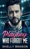 The Playboy Who Forgot Me: An enemies to lovers second chance romance by Shelly Brason