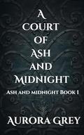 A Court of Ash and Midnight (Ash and Midnight #1) by Aurora Grey