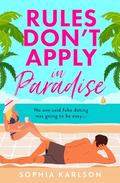 Rules Don’t Apply in Paradise: A brand new fake dating destination romcom to fall in love with in 2026! by Sophia Karlson