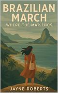 Brazilian March: Where the Map Ends by Jayne Roberts