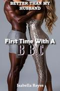 First Time With A BBC - Better Than My Husband: A White Wife's First Interracial Submission and Humiliation (Cheating White Wife Craves Black Men #6) by Isabella Reyes