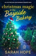 Christmas Magic at the Bayside Bakery: An uplifting and heartwarming romance (Escape to the Bayside Bakery #14) by Sarah Hope