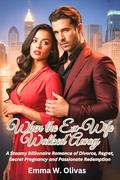 When the Ex-Wife Walked Away: A Steamy Billionaire Romance of Divorce, Regret, Secret Pregnancy and Passionate Redemption (The Billionaire’s Game #10) by Emma W Olivas