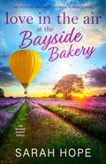 Love in the Air at the Bayside Bakery: An uplifting and heartwarming romance (Escape to the Bayside Bakery #12) by Sarah Hope