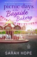 Picnic Days at the Bayside Bakery : An uplifting and heartwarming romance (Escape to the Bayside Bakery #11) by Sarah Hope