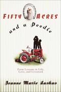 Fifty Acres and a Poodle : A Story of Love, Livestock, and Finding Myself on a Farm by Jeanne Marie Laskas