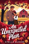 An Unexpected Plan: A Cozy Fall Romance About Finding Home by Stella Bloom