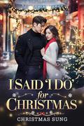 I Said “I Do” for Christmas: A Fake Marriage K-Drama Romance Filled with Secrets, Passion, and a Christmas Promise Gone Wrong by CHRISTMAS SUNG