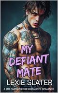 My Defiant Mate: A MM Opposites Attract, Rule Breaker, Fated Mates, Instalove Omegaverse Romance (Westbridge Mates #2) by Lexie Slater