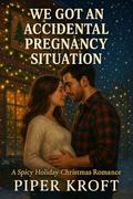 We Got An Accidental Pregnancy Situation: A Spicy Holiday Christmas Romance by Piper Kroft